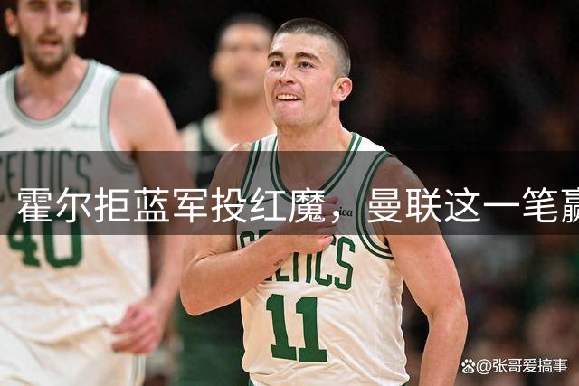 霍尔拒蓝军投红魔，曼联这一笔赢麻了转会市场上有个奇怪的现象：有些球员明明在母队混得风生水起，却偏要出走